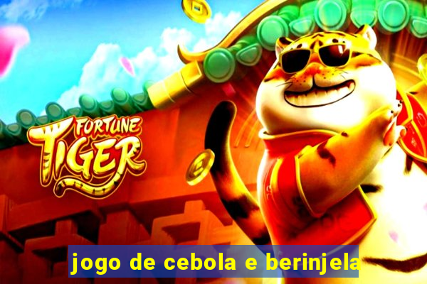 jogo de cebola e berinjela